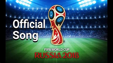 FIFA World Cup 2018 |OFFICIAL SONG 2018 - YouTube