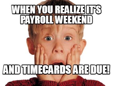 Meme Creator - Funny OH MY GOSH! IT'S PAYROLL WEEK! Meme Generator at ...