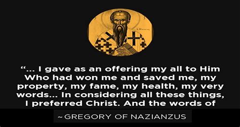 Gregory of Nazianzus Quotes - I gave as an offering my all to Him (Listen to or Read) - GNT ...