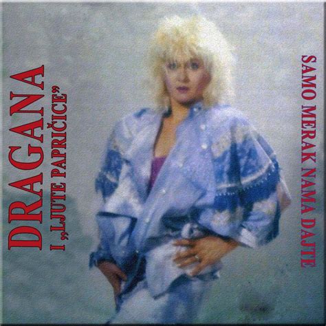 Samo Merak Nama Dajte - Dragana I Ljute Papričice: Song Lyrics, Music Videos & Concerts