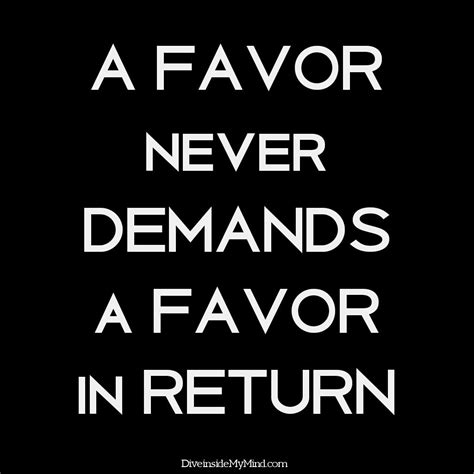 A favor never demands a favor in return. | Favor quotes, Quotes, Favors