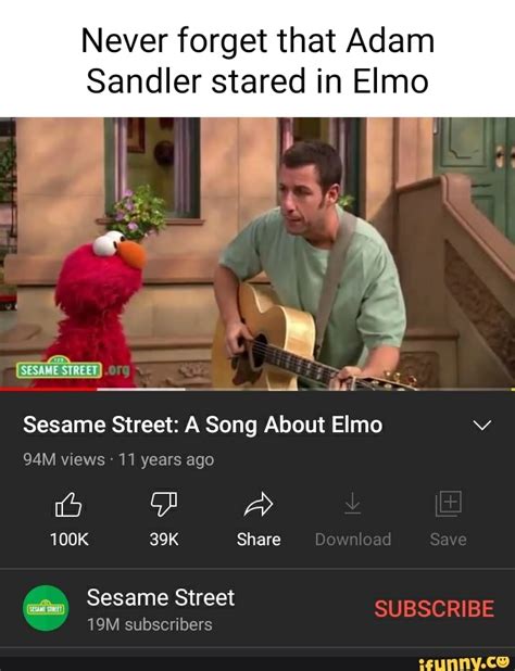 Never forget that Adam Sandler stared in Elmo Sesame Street: A Song About Elmo views 11 years ...