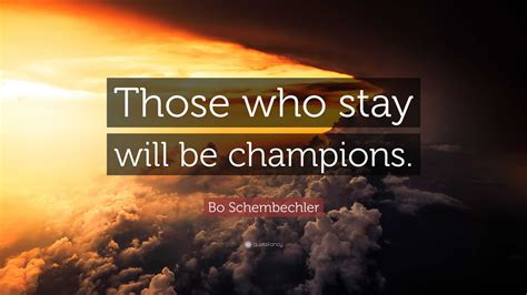 Bo Schembechler Quote: “Those who stay will be champions.”