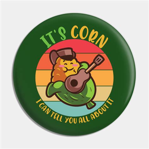 It's Corn, Funny Memes, Its Corn For Corn Memes - Its Corn Meme - Pin | TeePublic