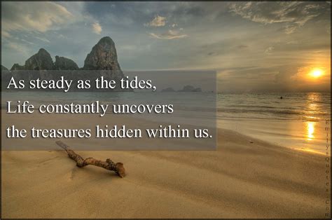 As steady as the tides, Life constantly uncovers the treasures hidden within us | Popular ...