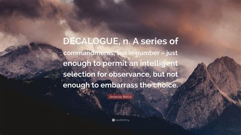 Ambrose Bierce Quote: “DECALOGUE, n. A series of commandments, ten in number – just enough to ...