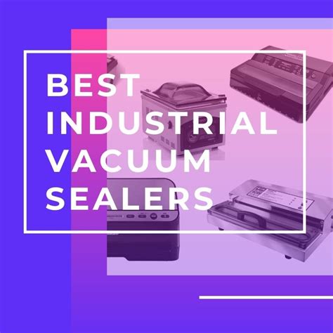 7 Best Industrial Vacuum Sealers in 2024