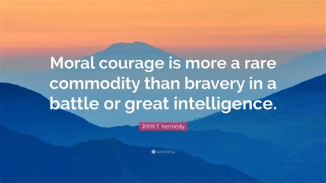 John F. Kennedy Quote: “Moral courage is more a rare commodity than ...