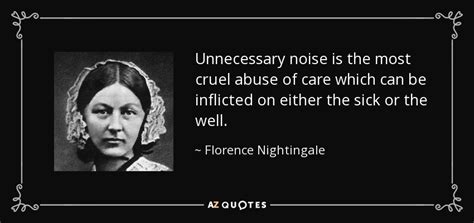 Florence Nightingale quote: Unnecessary noise is the most cruel abuse of care which...