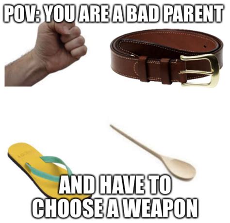 Bad Parents Weapons : r/memes