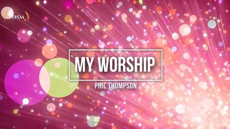 My Worship - Phil Thompson (Lyrics) | Worship lyrics, Praise and worship music, Worship