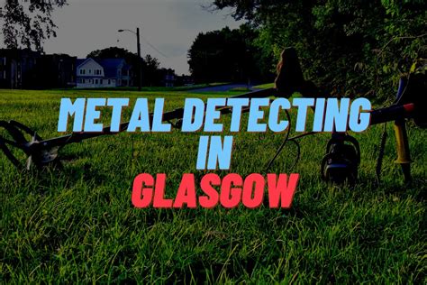 Metal Detecting in Glasgow: An Ultimate Guide - moneyworths