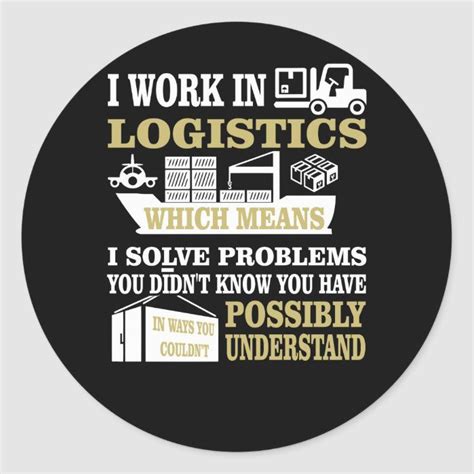 I Work In Logistics Which Means I Solve Problems Y Classic Round ...