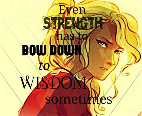 Even strength has to bow down to wisdom sometimes. -Annabeth Chase ...