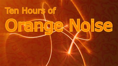 Orange Noise for 10 Sweet Hours of Sonic Ambience - YouTube