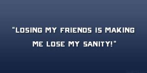 Quotes About Losing Sanity. QuotesGram