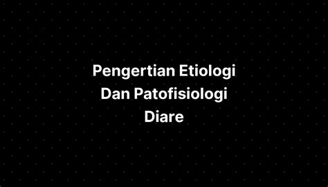 Pengertian Etiologi Dan Patofisiologi Diare Disentri - IMAGESEE