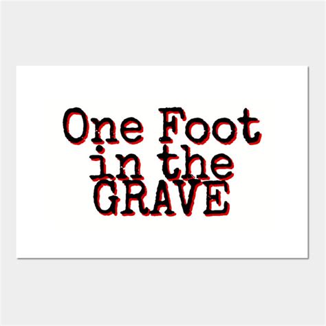 One Foot in the Grave - Amputee - Posters and Art Prints | TeePublic