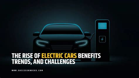 The Rise of Electric Cars: Benefits, Trends, and Challenges