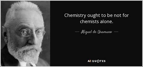 Miguel de Unamuno quote: Chemistry ought to be not for chemists alone.