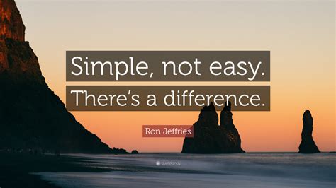 Ron Jeffries Quote: “Simple, not easy. There’s a difference.”