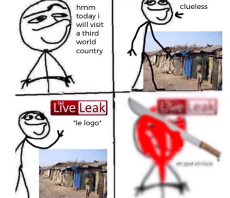 Hmm Today I ill Visit a Third World Country | LiveLeak Logo Appears | Know Your Meme