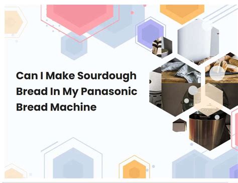 Can I Make Sourdough Bread In My Panasonic Bread Machine | breadmach.com