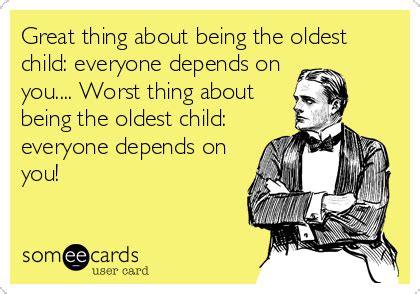 Great thing about being the oldest child: everyone depends on you ...