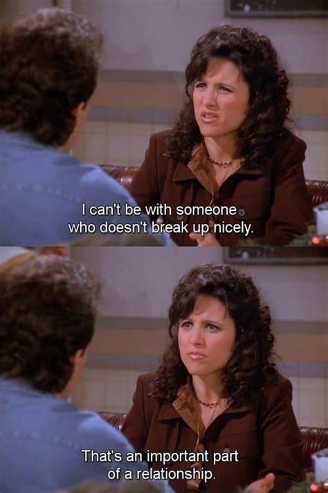 I can’t be with someone who doesn’t break up nicely – Seinfeld Memes