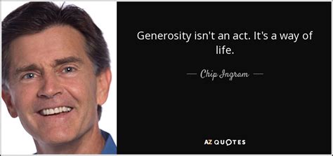 Chip Ingram quote: Generosity isn't an act. It's a way of life.