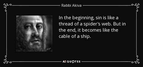 Rabbi Akiva quote: In the beginning, sin is like a thread of a...