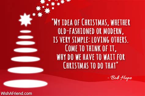 "My idea of Christmas, whether old-fashioned, Inspirational Christmas Quote