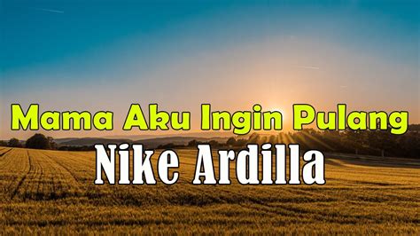 Nike Ardila Mama Aku Ingin Pulang Lirik - YouTube