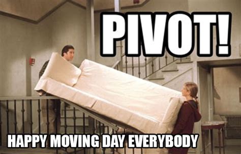 pivot happy moving day everybody