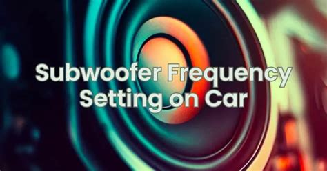 Subwoofer Frequency Setting on Car - All For Turntables