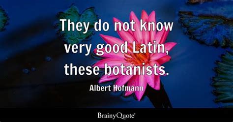 Albert Hofmann - They do not know very good Latin, these...