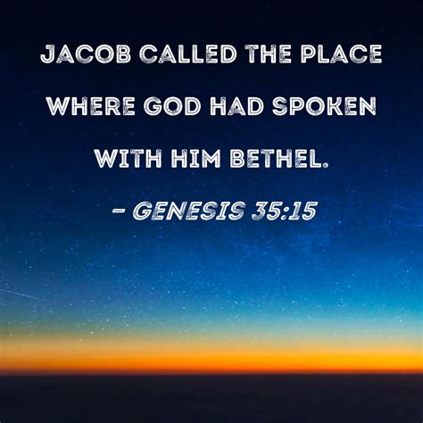 Genesis 35:15 Jacob called the place where God had spoken with him Bethel.