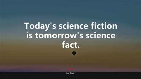 Today’s science fiction is tomorrow’s science fact. | Isaac Asimov quote, HD Wallpaper | Rare ...