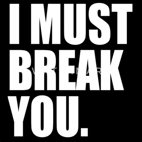 I must Break you Men's T-Shirt | Spreadshirt