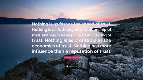 Stephen R. Covey Quote: “Nothing is as fast as the speed of trust. Nothing is as fulfilling as a ...