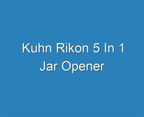 20+ Best Kuhn Rikon 5 In 1 Jar Opener 2023 - Reviews