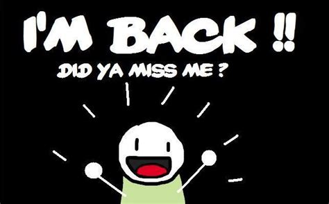 I’m back! | Im back quotes, I am back quotes, Im back