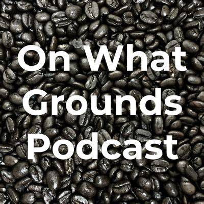 On What Grounds Podcast • A podcast on Spotify for Podcasters