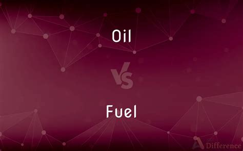 Oil vs. Fuel — What’s the Difference?