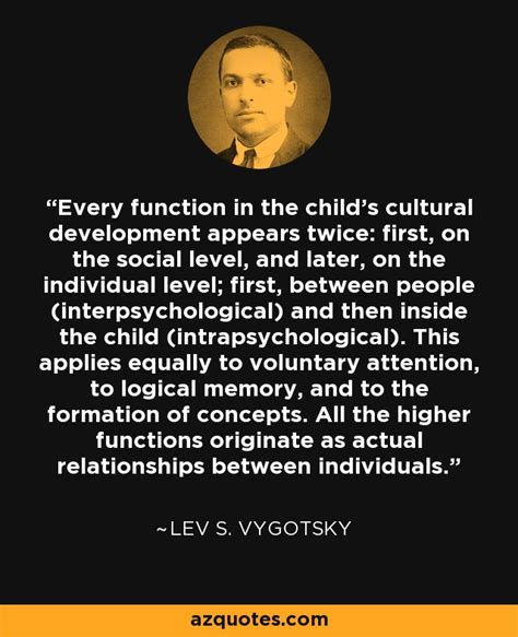 Lev S. Vygotsky quote: Every function in the child's cultural development appears twice: first...