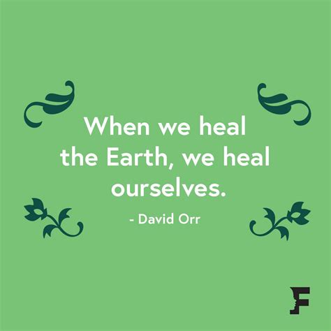 "When we heal the Earth, we heal ourselves." David Orr #inspirationalquotes #quotes #inspiration ...