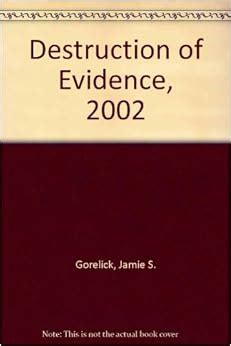 Destruction of Evidence, 2002: Jamie S. Gorelick, Stephen Marzen ...