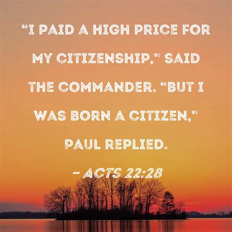 Acts 22:28 "I paid a high price for my citizenship," said the commander ...