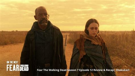 Fear The Walking Dead Season 7 Episode 13: Release Date & Preview - OtakuKart