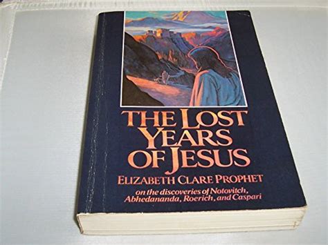 The Lost Years of Jesus : Documentary Evidence of Jesus' 17 Year Journey by Prophet, Elizabeth ...